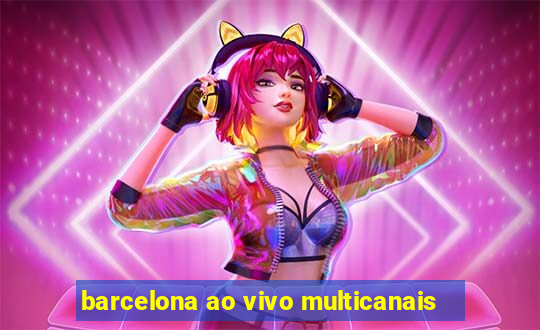 barcelona ao vivo multicanais